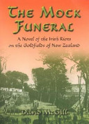 The mock funeral : a novel of the Irish riots on the Goldfields of New Zealand /