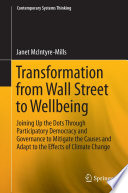 Transformation from Wall Street to wellbeing : joining up the dots through participatory democracy and governance to mitigate the causes and adapt to the effects of climate change /