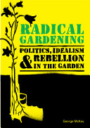 Radical gardening : politics, idealism & rebellion in the garden /