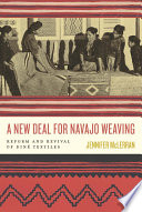 A New Deal for Navajo weaving : reform and revival of Diné textiles /