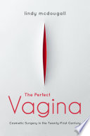 The perfect vagina : cosmetic surgery inthe twenty -first century /