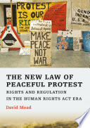 The new law of peaceful protest : rights and regulation in the Human Rights Act era /