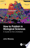 How to publish in biological sciences : a guide for the uninitiated /