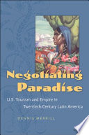 Negotiating paradise : U.S. tourism and empire in twentieth-century Latin America /