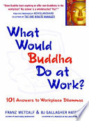 What would Buddha do at work? : 101 answers to workplace dilemmas /