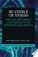 Be visible or vanish : engage, influence, and ensure your research has impact /