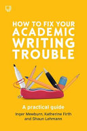 How to fix your academic writing trouble : a practical guide /
