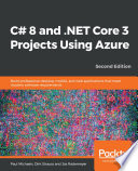 C# 8 and . NET core 3 projects using azure : build professional desktop, mobile, and web applications that meet modern software requirements /