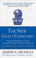 The new gold standard : 5 leadership principles for creating a legendary customer experience courtesy of the Ritz-Carlton Hotel Company /
