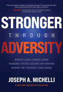 Stronger through adversity world class leaders share pandemic-tested lessons on thriving during the toughest challenges /