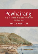 Pēwhairangi : Bay of Islands missions and Māori 1814 to 1845 /