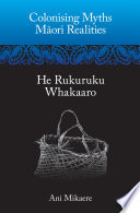 Colonising myths--Maori realities : he rukuruku whakaaro /