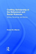 Crafting scholarship in the behavioral and social sciences : writing, reviewing, and editing /