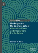 The purpose of the business school : alternative views and implications for the future /