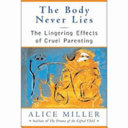 The body never lies : the lingering effects of cruel parenting /
