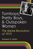 Tomboys, pretty boys, and outspoken women : the media revolution of 1973 /