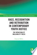 Race, recognition and retribution in contemporary youth justice : the intractability malleability thesis /
