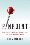 Pinpoint : how GPS is changing technology, culture, and our minds /