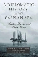 A diplomatic history of the Caspian Sea : treaties, diaries, and other stories /