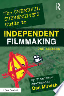 The cheerful subversive's guide to independent filmmaking /