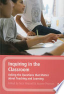 Inquiring in the classroom : asking the questions that matter about teaching and learning /