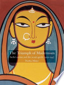 The triumph of modernism : India's artists and the avant-garde, 1922-1947 /
