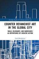 Counter revanchist art in the global city : walls, blockades, and barricades as repertoires of creative action /