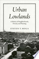 Urban lowlands : a history of neighborhoods, poverty, and planning /