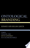 Ontological branding : power, privilege, and white supremacy in a colorblind world /