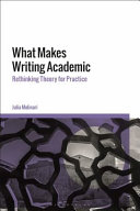What makes writing academic : rethinking theory for practice /