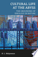 Cultural life at the abyss : the grounding of ideology in nature /