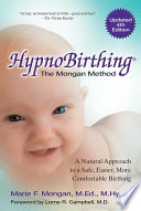 Hypnobirthing : the Mongan method : a natural, instinctive approach to safer, easier, more comfortable birthing /