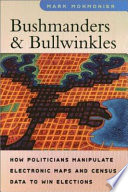 Bushmanders & bullwinkles : how politicians manipulate electronic maps and census data to win elections /