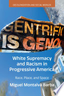 White Supremacy and Racism in Progressive America : Race, Place, and Space /