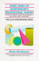 Basic ideas of Montessori's educational theory : extracts from Maria Montessori's writings and teachings /