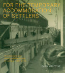 For the Temporary Accommodation of Settlers : Architecture and Immigrant Reception in Canada, 1870-1930 /