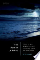 The human a priori : essays on how we make sense in philosophy, ethics, and mathematics /
