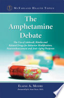 The amphetamine debate : the use of Adderall, Ritalin, and related drugs for behavior modification, neuroenhancement, and anti-aging purposes /