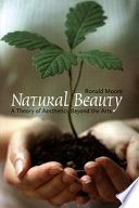 Natural beauty : a theory of aesthetics beyond the arts /