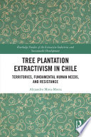 Tree Plantation Extractivism in Chile : Territories, Fundamental Human Needs, and Resistance /