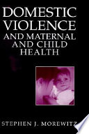 Domestic violence and maternal and child health : new patterns of trauma, treatment, and criminal justice responses /