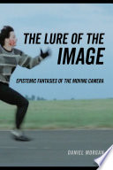 The lure of the image : epistemic fantasies of the moving camera /
