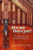 Are we there yet? : the future of the Treaty of Waitangi /