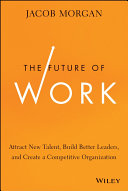 The future of work : attract new talent, build better leaders, and create a competitive organization /