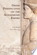 Greek perspectives on the Achaemenid Empire : Persia through the looking glass /