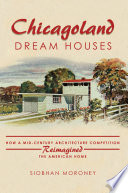 Chicagoland Dream Houses : How a Mid-Century Architecture Competition Reimagined the American Home.