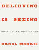 Believing is seeing : observations on the mysteries of photography /