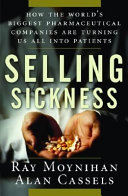 Selling sickness : how the world's biggest pharmaceutical companies are turning us all into patients /