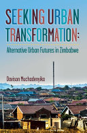 Seeking urban transformation : alternative urban futures in Zimbabwe /