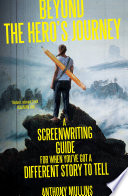 Beyond the hero's journey : a screenwriting guide for when you've got a different story to tell /